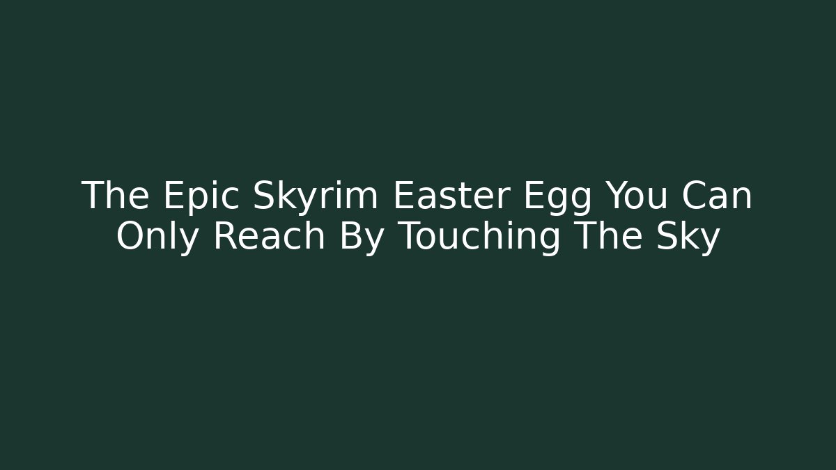 The Epic Skyrim Easter Egg You Can Only Reach By Touching The Sky