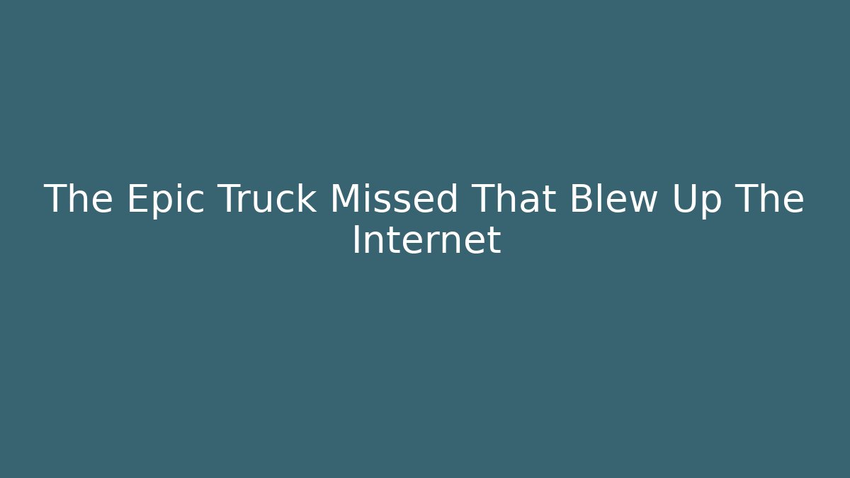 The Epic Truck Missed That Blew Up The Internet