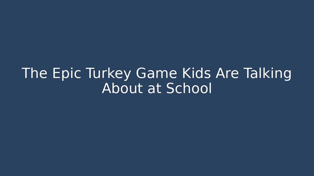 The Epic Turkey Game Kids Are Talking About at School