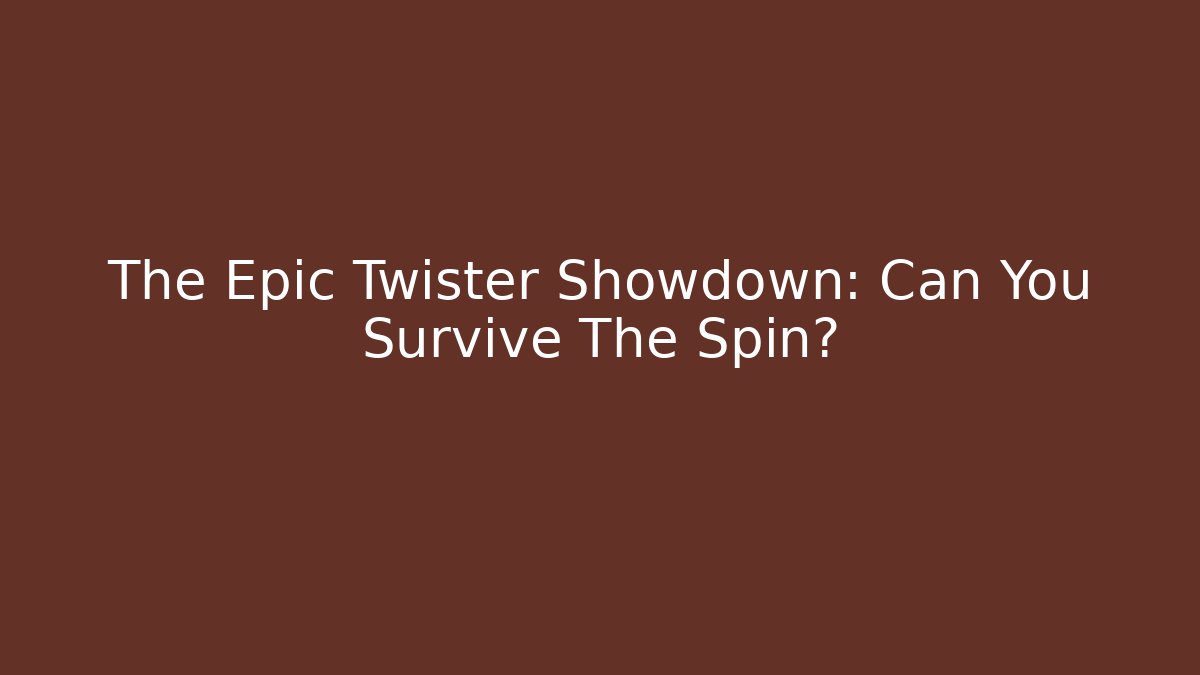 The Epic Twister Showdown: Can You Survive The Spin?