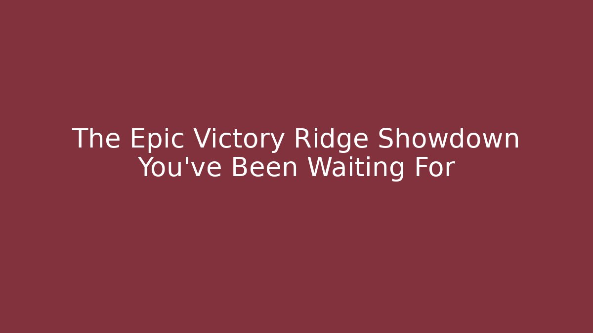 The Epic Victory Ridge Showdown You've Been Waiting For