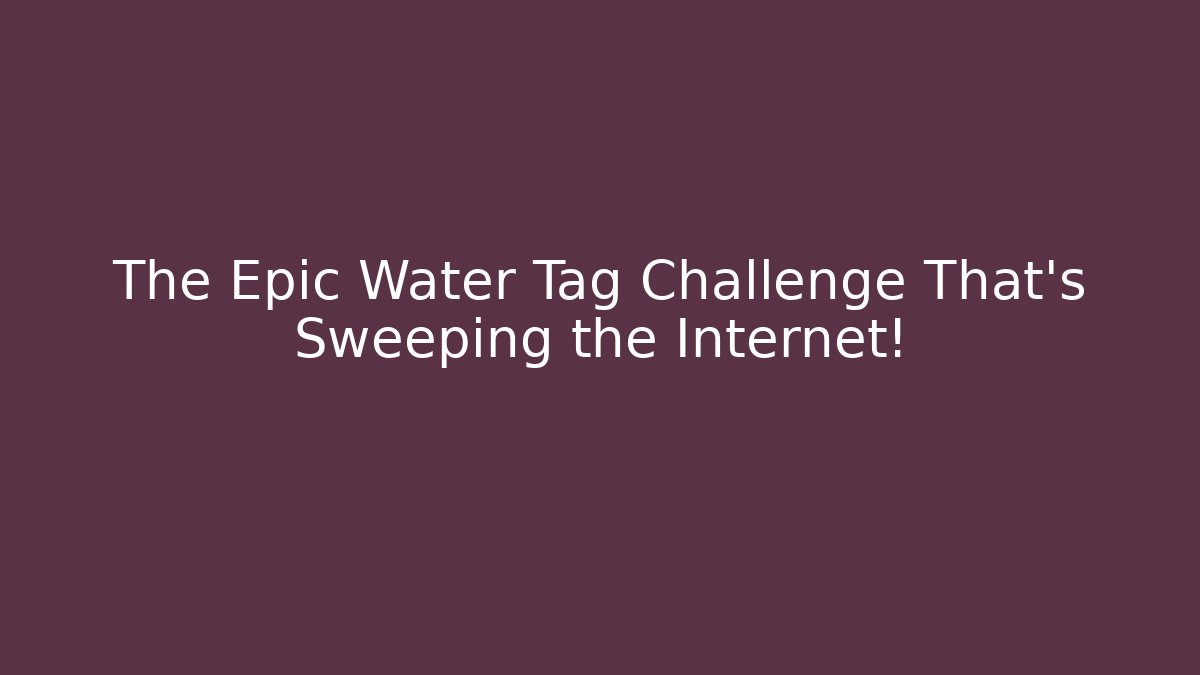 The Epic Water Tag Challenge That’s Sweeping the Internet!