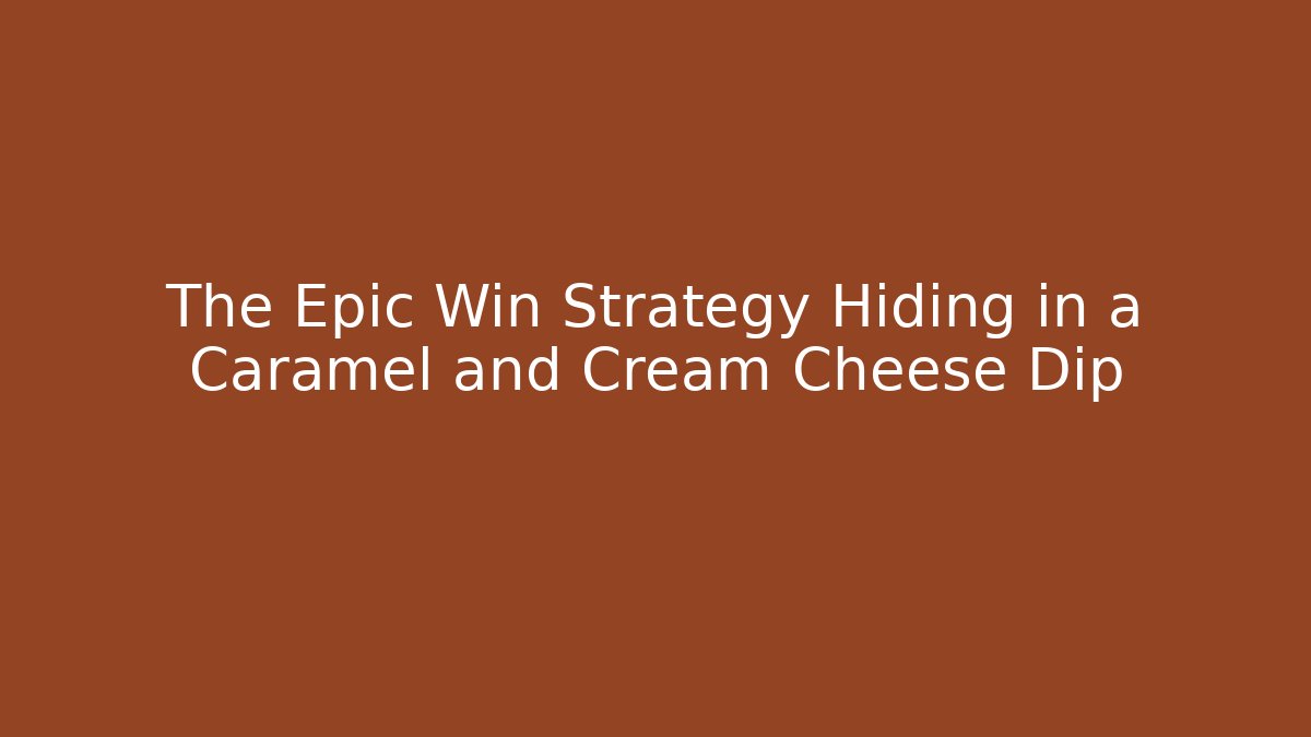 The Epic Win Strategy Hiding in a Caramel and Cream Cheese Dip - Critter Realm