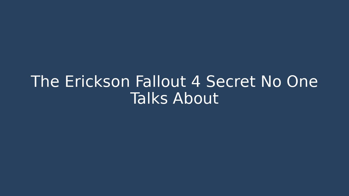 The Erickson Fallout 4 Secret No One Talks About
