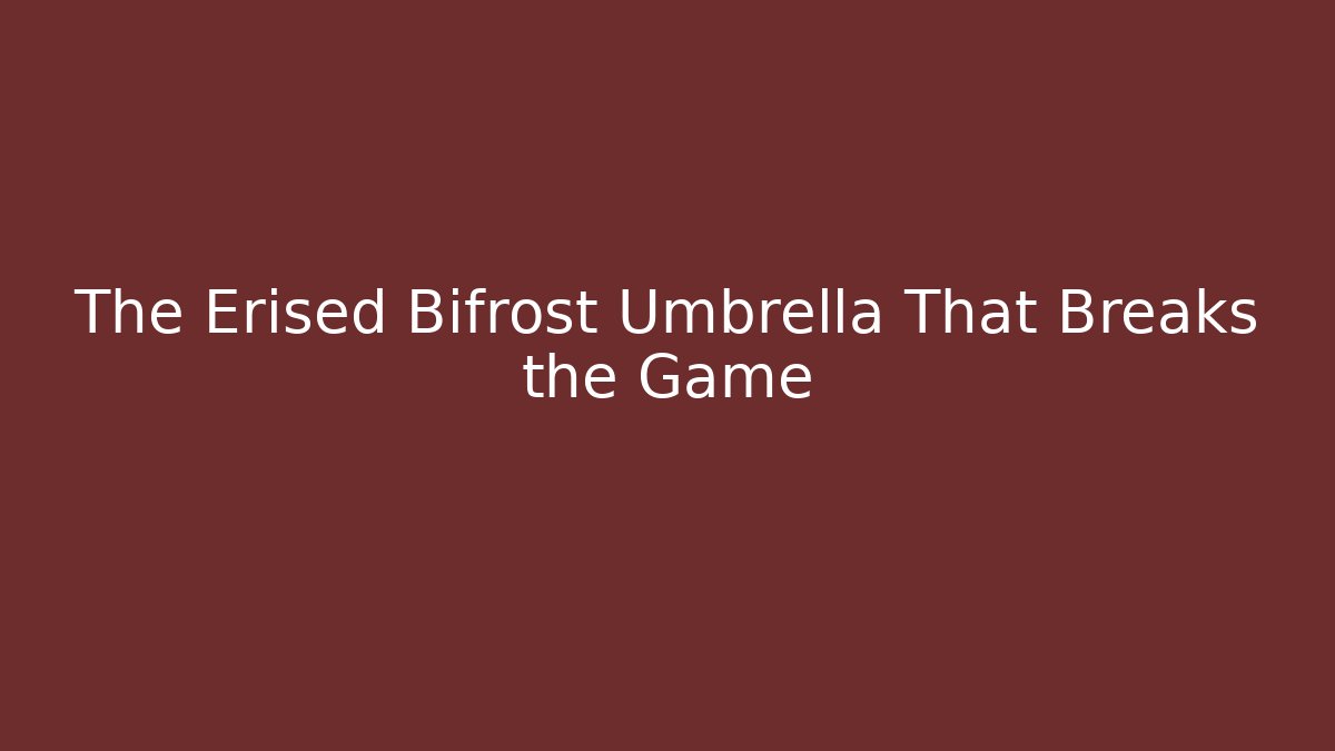The Erised Bifrost Umbrella That Breaks the Game