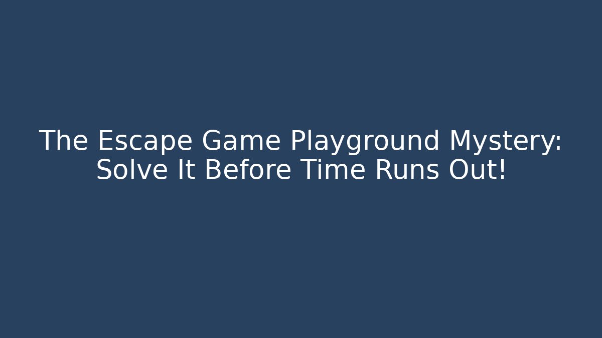 The Escape Game Playground Mystery: Solve It Before Time Runs Out!
