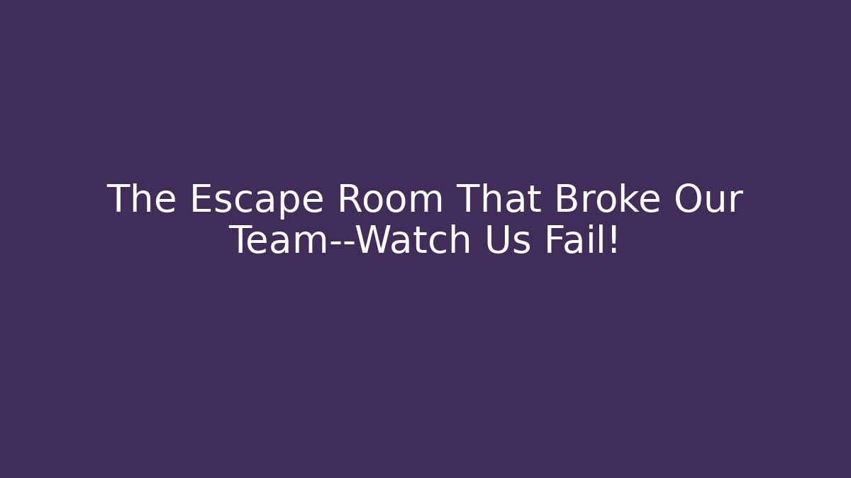 The Escape Room That Broke Our Team—Watch Us Fail!