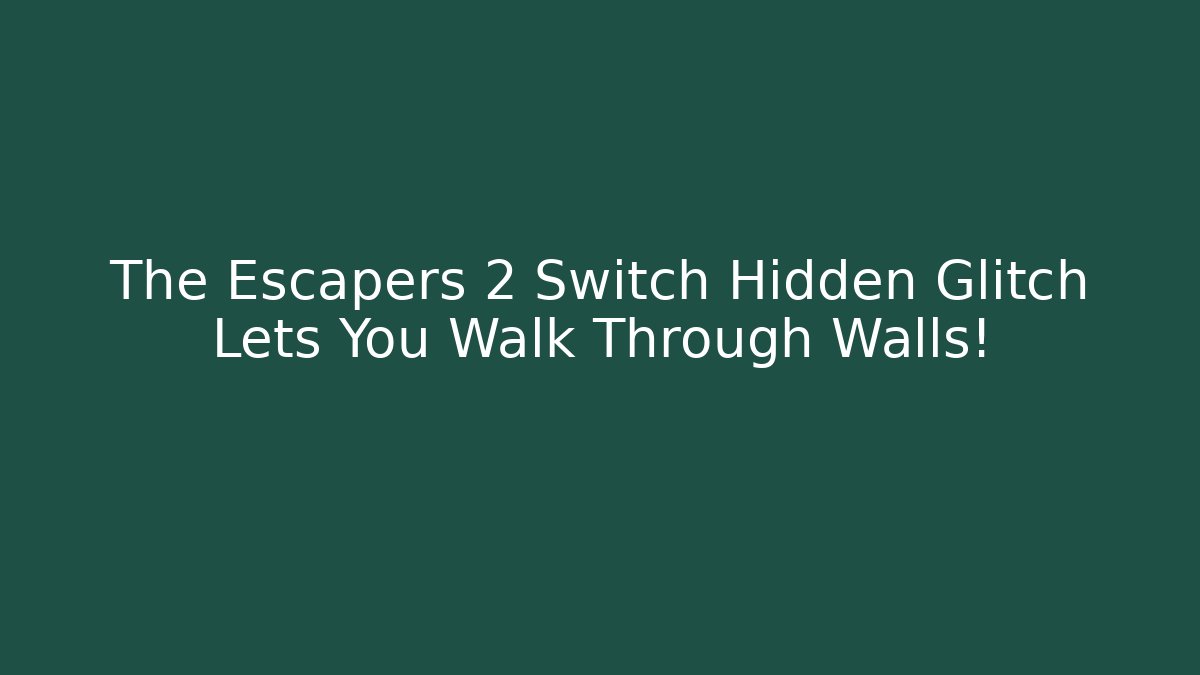 The Escapers 2 Switch Hidden Glitch Lets You Walk Through Walls!