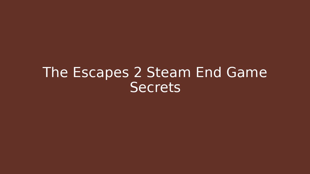 The Escapes 2 Steam End Game Secrets