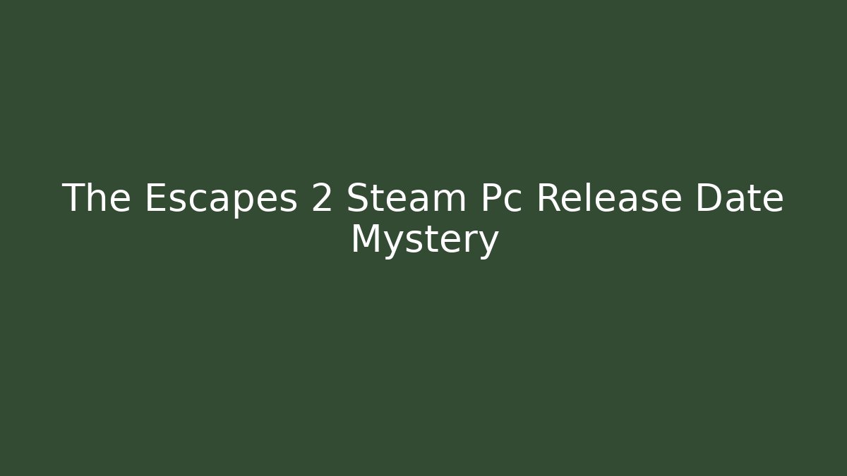 The Escapes 2 Steam Pc Release Date Mystery