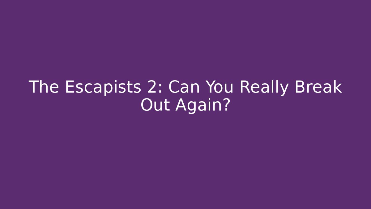 The Escapists 2: Can You Really Break Out Again?