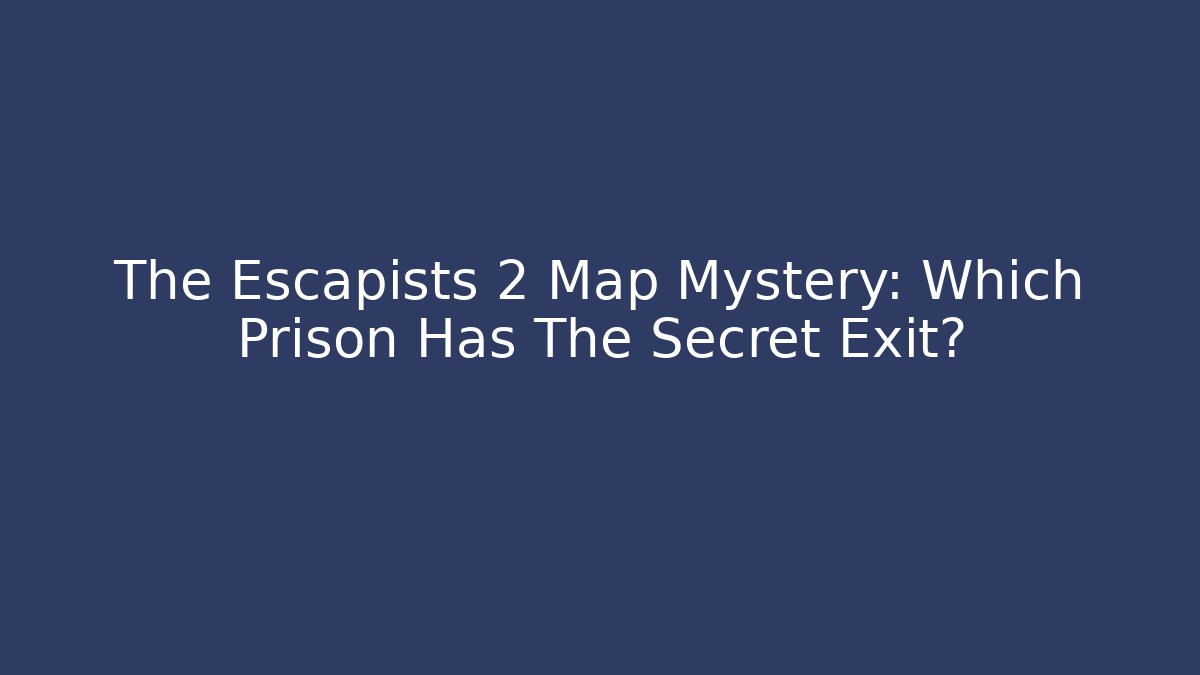 The Escapists 2 Map Mystery: Which Prison Has The Secret Exit?