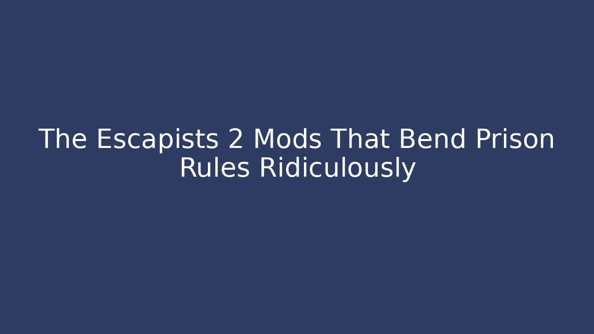 The Escapists 2 Mods That Bend Prison Rules Ridiculously
