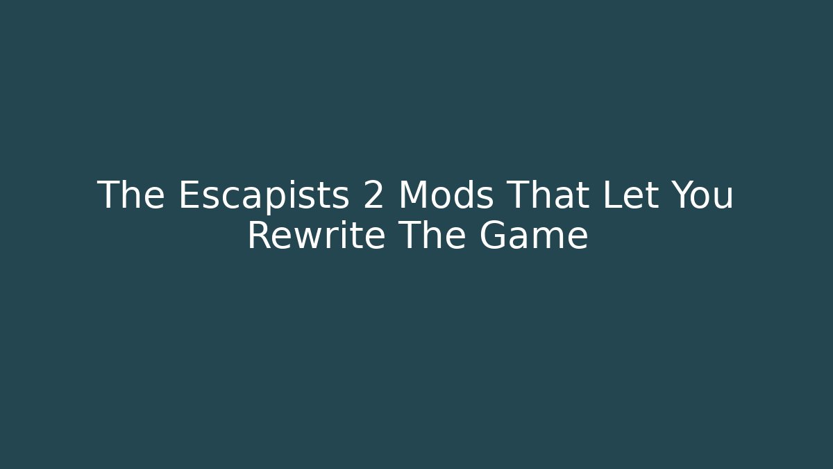 The Escapists 2 Mods That Let You Rewrite The Game