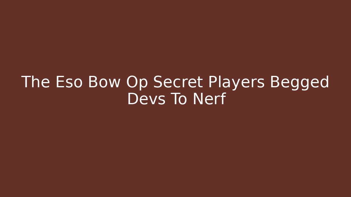 The Eso Bow Op Secret Players Begged Devs To Nerf