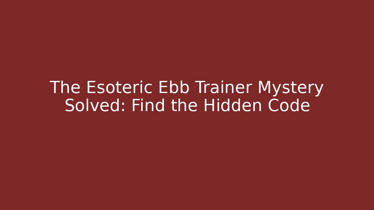 The Esoteric Ebb Trainer Mystery Solved: Find the Hidden Code - Critter Realm