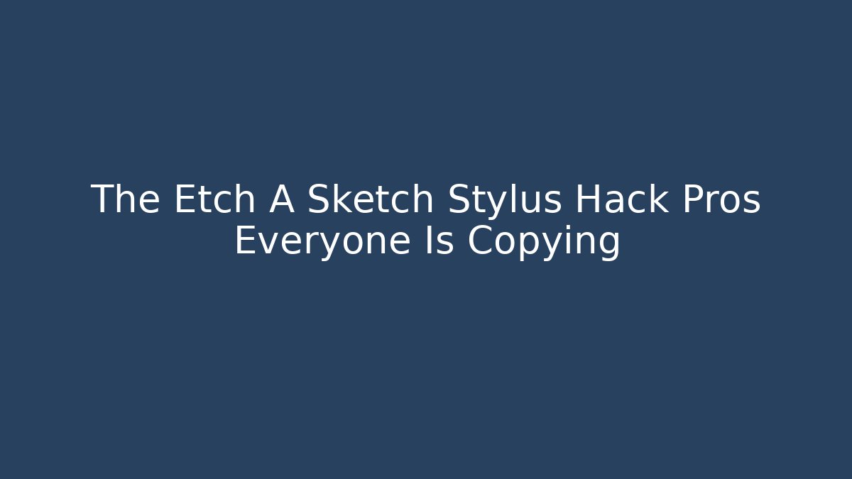 The Etch A Sketch Stylus Hack Pros Everyone Is Copying