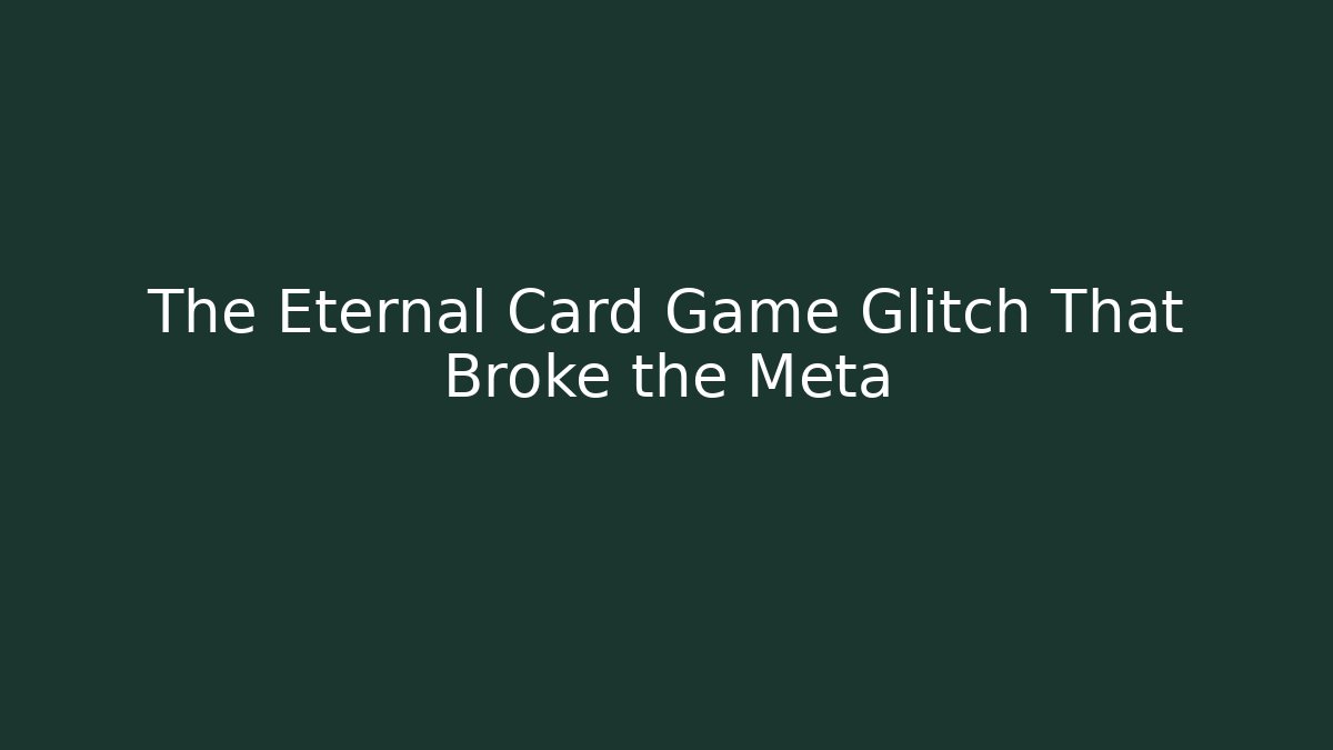 The Eternal Card Game Glitch That Broke the Meta