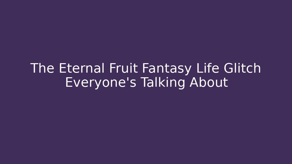 The Eternal Fruit Fantasy Life Glitch Everyone's Talking About