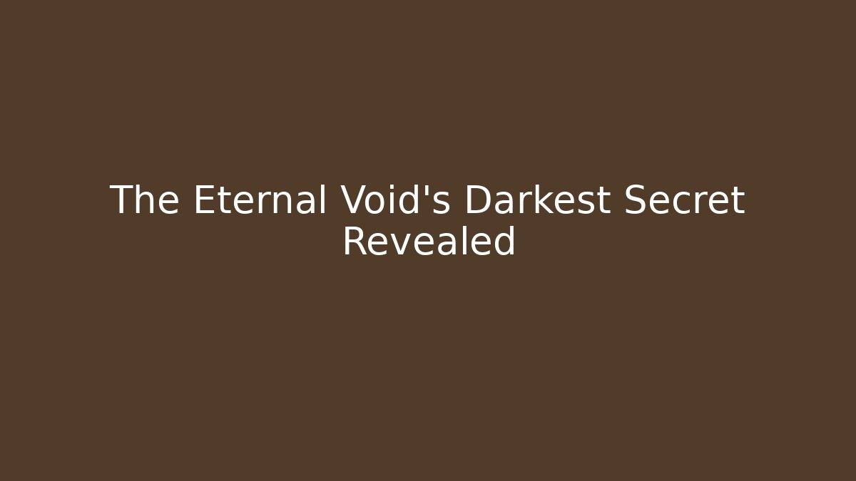 The Eternal Void's Darkest Secret Revealed