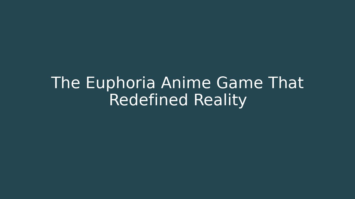 The Euphoria Anime Game That Redefined Reality - Critter Realm