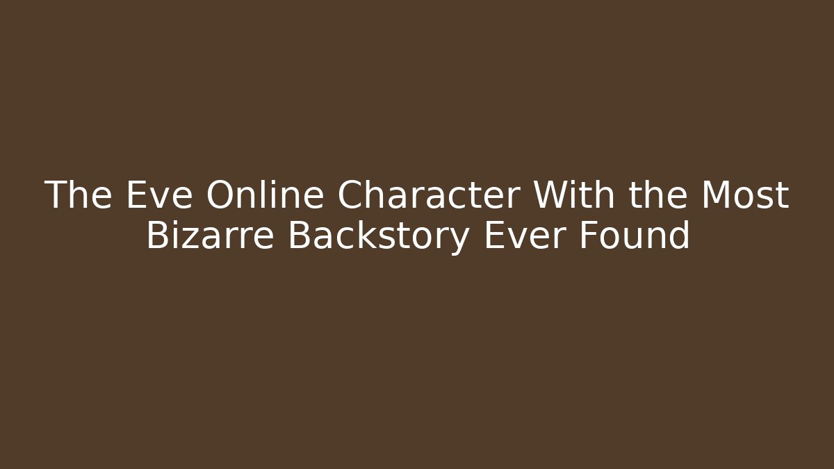 The Eve Online Character With the Most Bizarre Backstory Ever Found