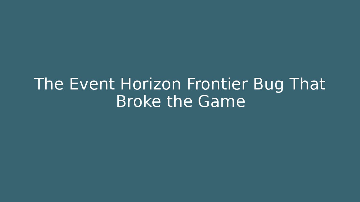 The Event Horizon Frontier Bug That Broke the Game