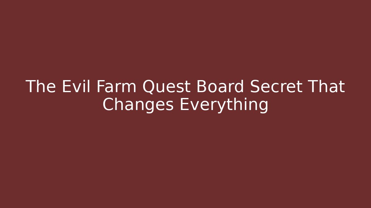 The Evil Farm Quest Board Secret That Changes Everything