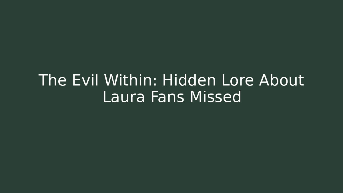 The Evil Within: Hidden Lore About Laura Fans Missed