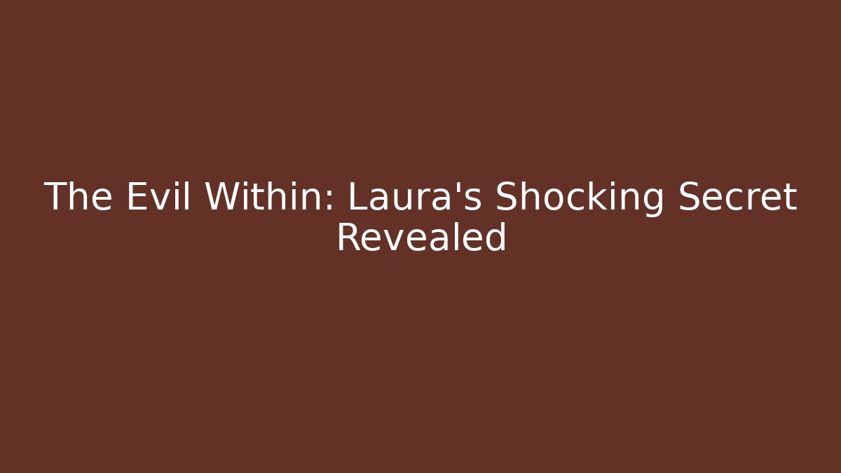 The Evil Within: Laura's Shocking Secret Revealed