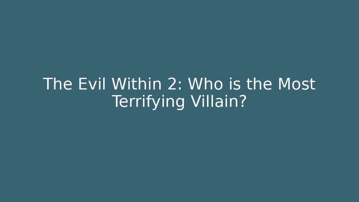 The Evil Within 2: Who is the Most Terrifying Villain?