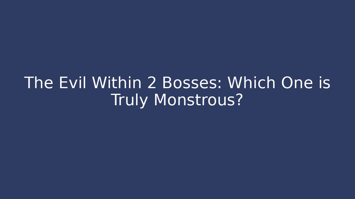 The Evil Within 2 Bosses: Which One is Truly Monstrous? - Critter Realm