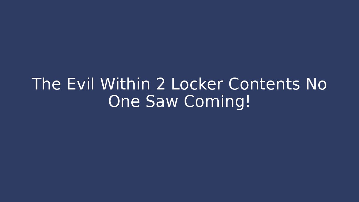 The Evil Within 2 Locker Contents No One Saw Coming!