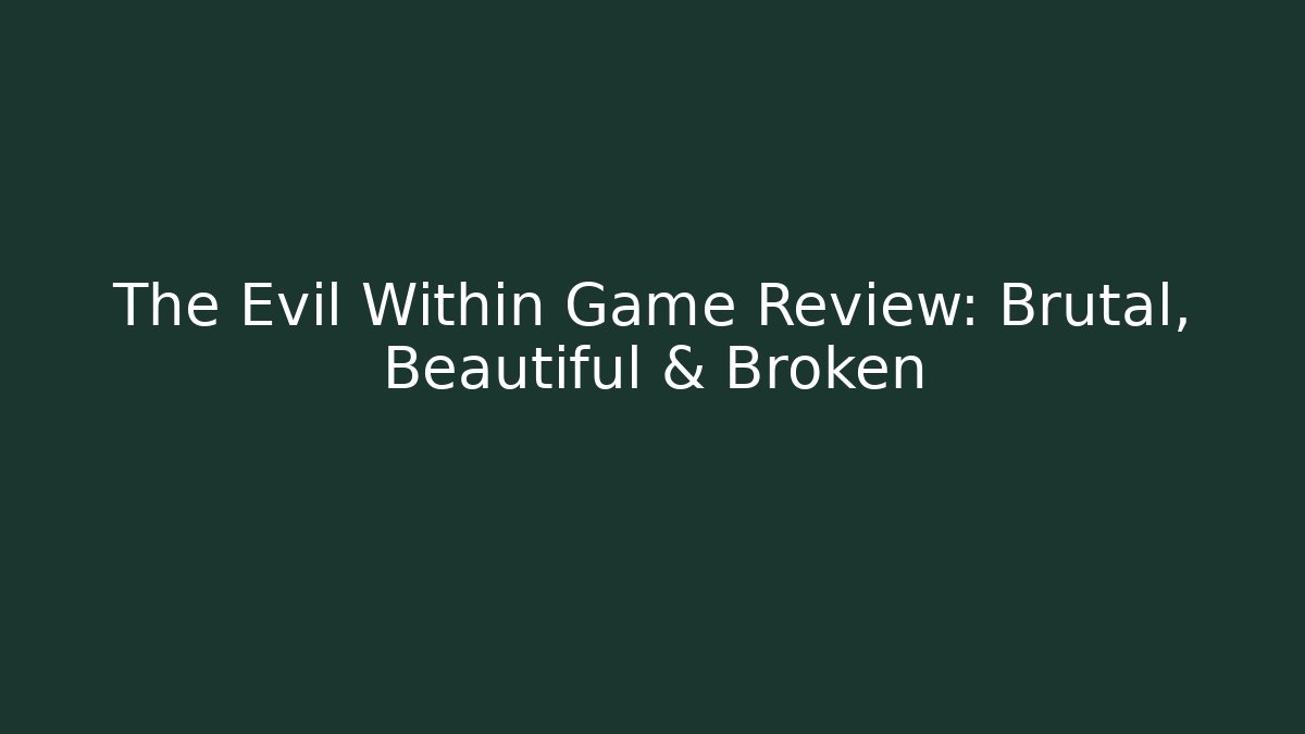 The Evil Within Game Review: Brutal, Beautiful & Broken