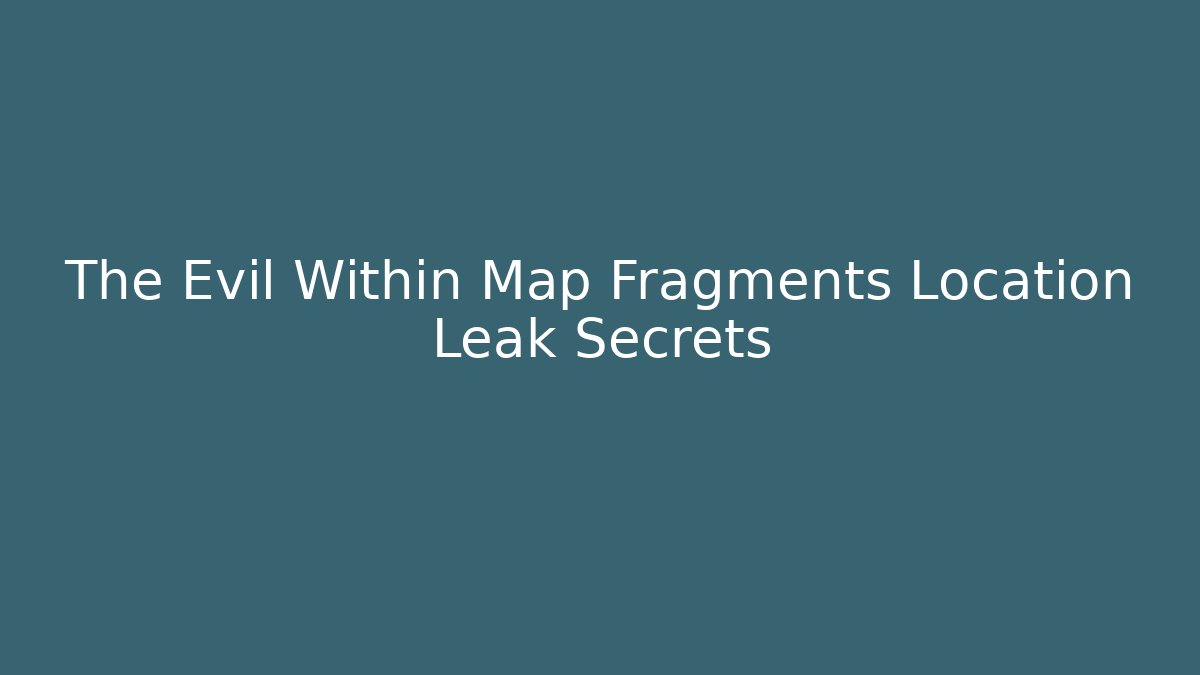 The Evil Within Map Fragments Location Leak Secrets - Critter Realm