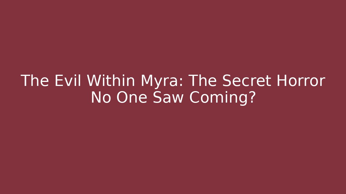 The Evil Within Myra: The Secret Horror No One Saw Coming?