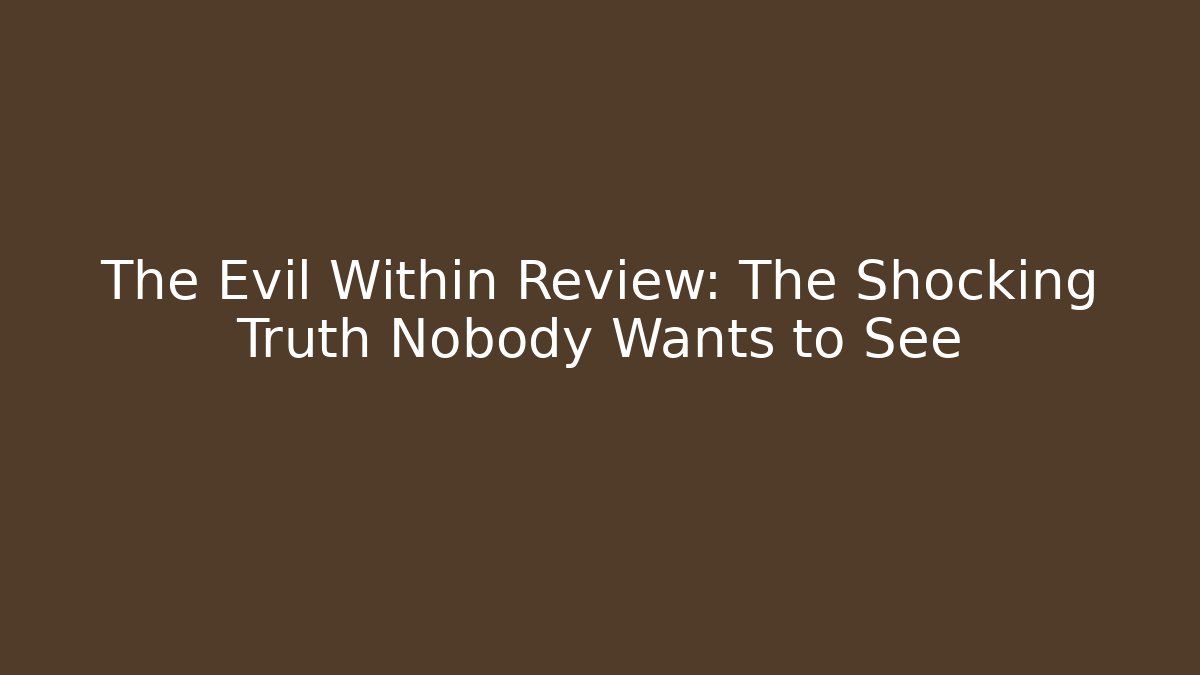 The Evil Within Review: The Shocking Truth Nobody Wants to See