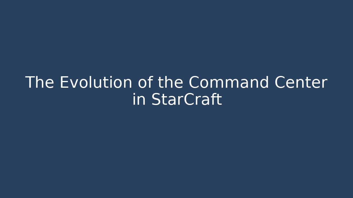 The Evolution of the Command Center in StarCraft