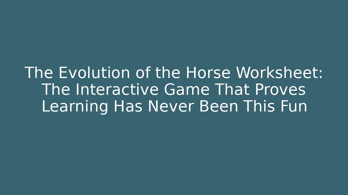The Evolution of the Horse Worksheet: The Interactive Game That Proves Learning Has Never Been This Fun