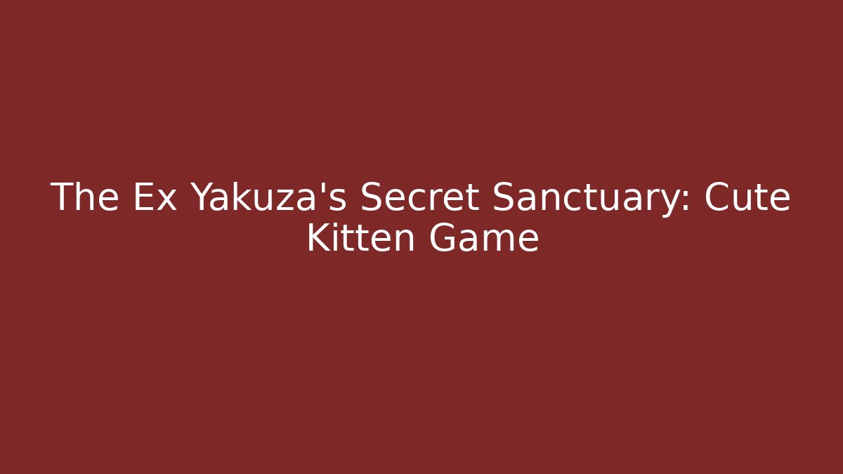 The Ex Yakuza's Secret Sanctuary: Cute Kitten Game