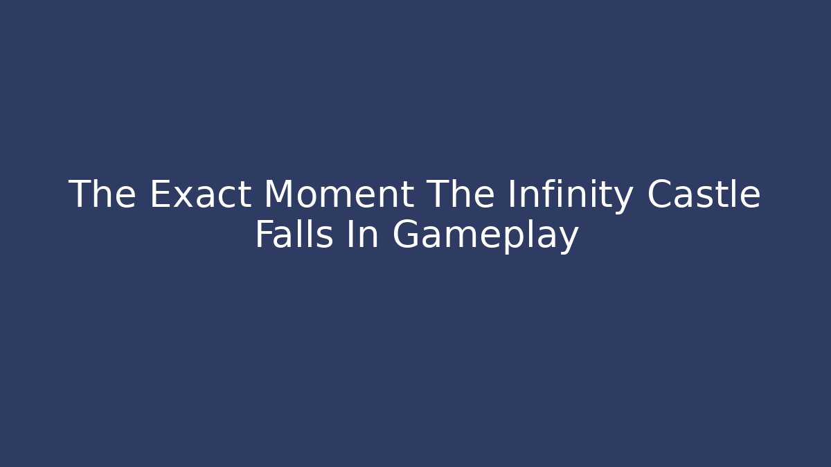 The Exact Moment The Infinity Castle Falls In Gameplay
