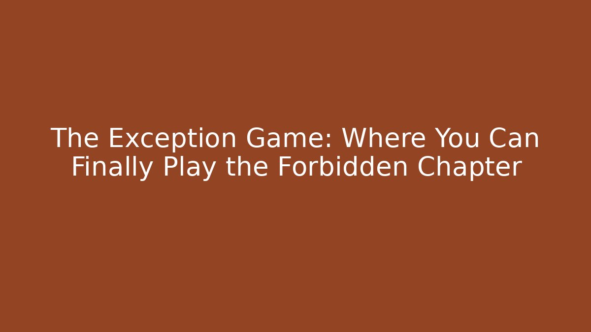 The Exception Game: Where You Can Finally Play the Forbidden Chapter - Critter Realm