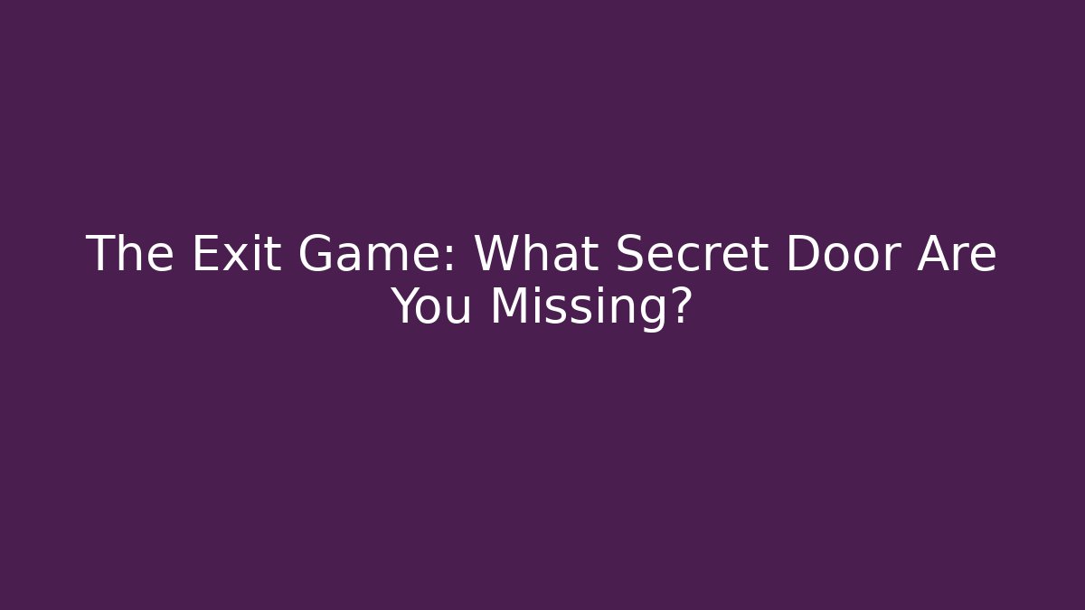 The Exit Game: What Secret Door Are You Missing?