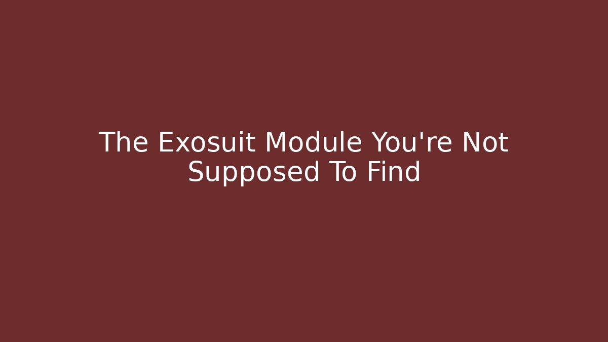 The Exosuit Module You’re Not Supposed To Find