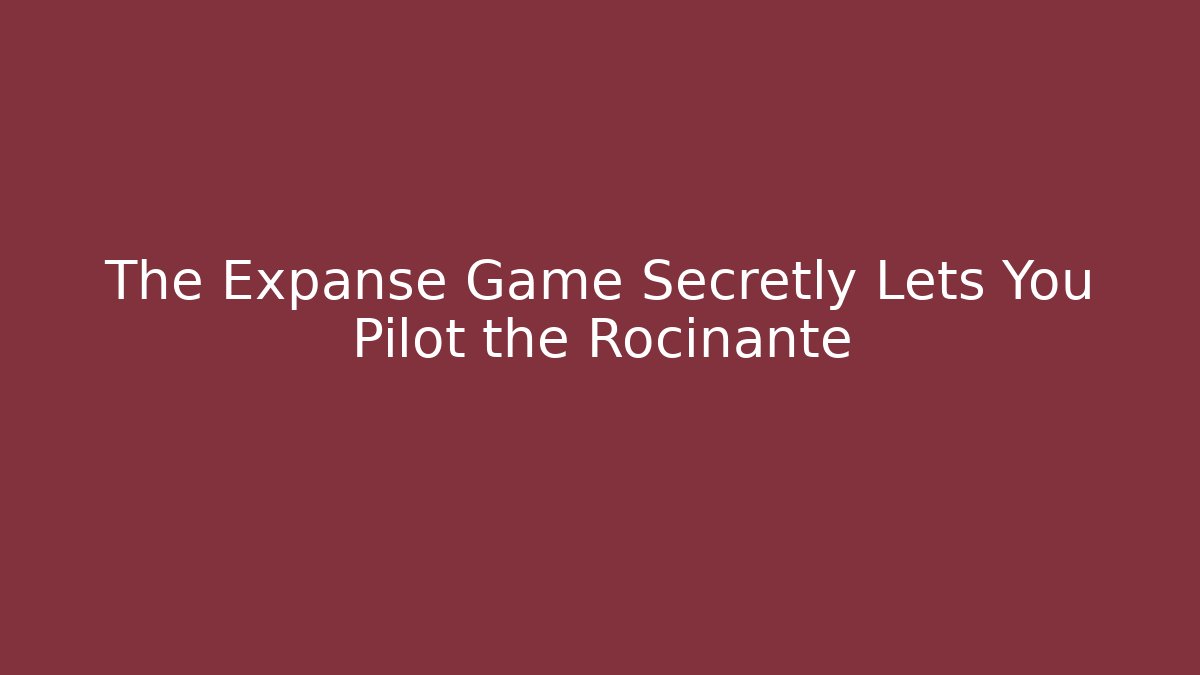 The Expanse Game Secretly Lets You Pilot the Rocinante