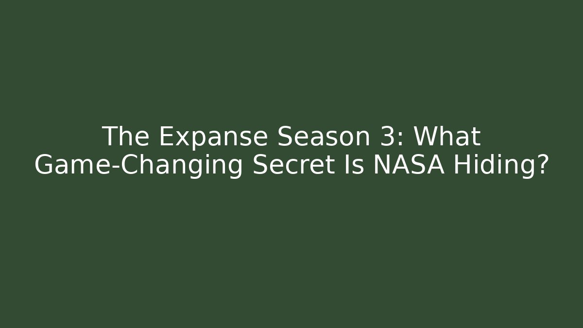 The Expanse Season 3: What Game-Changing Secret Is NASA Hiding?