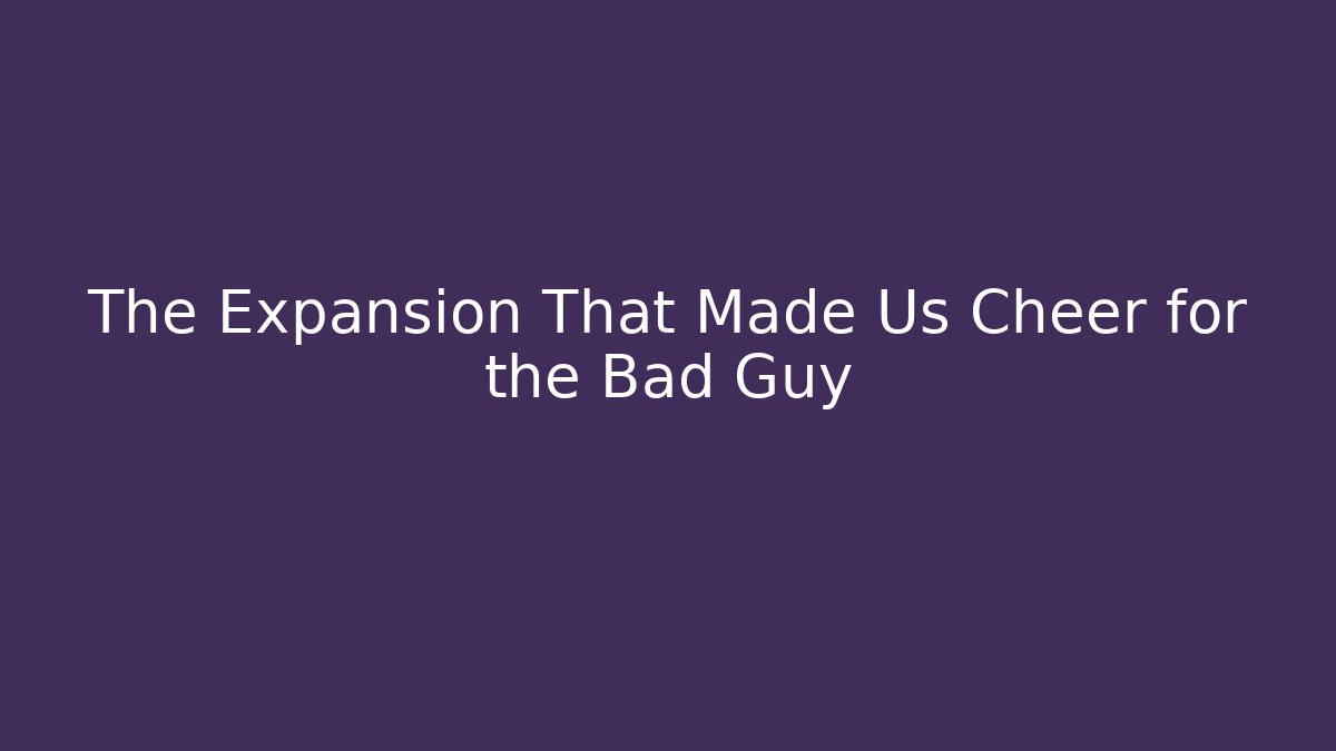 The Expansion That Made Us Cheer for the Bad Guy - Critter Realm
