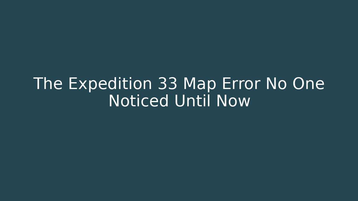 The Expedition 33 Map Error No One Noticed Until Now