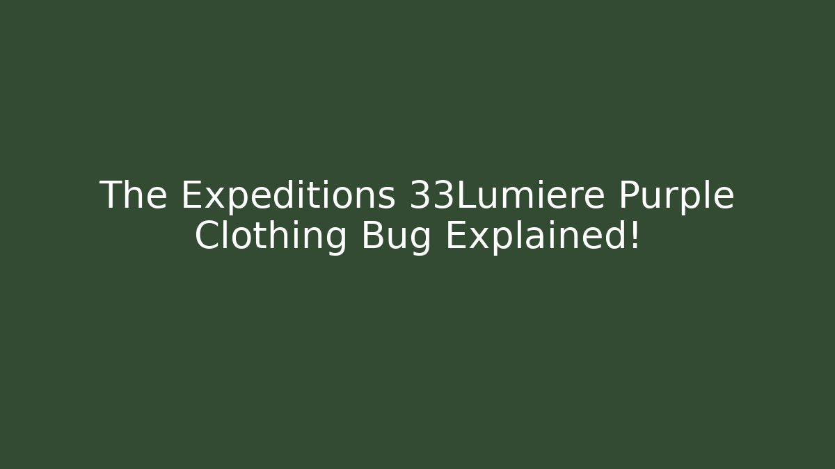 The Expeditions 33Lumiere Purple Clothing Bug Explained!