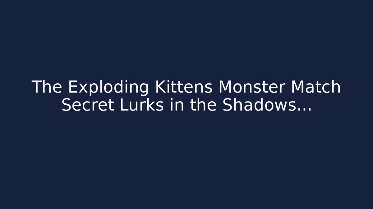 The Exploding Kittens Monster Match Secret Lurks in the Shadows...